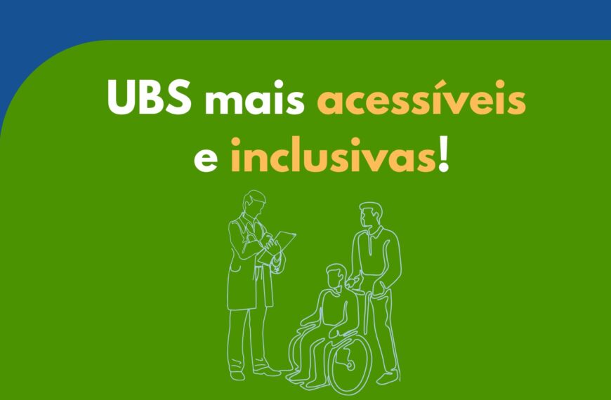 Texto em fundo verde: "UBS mais acessíveis e inclusivas!" com desenho de três figuras, incluindo uma pessoa em cadeira de rodas.
